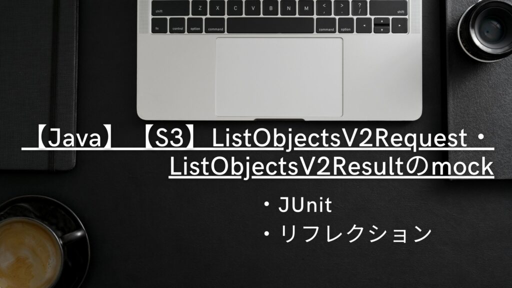 【Java】【S3】ListObjectsV2Request・ListObjectsV2Resultのmock アンディノーツ